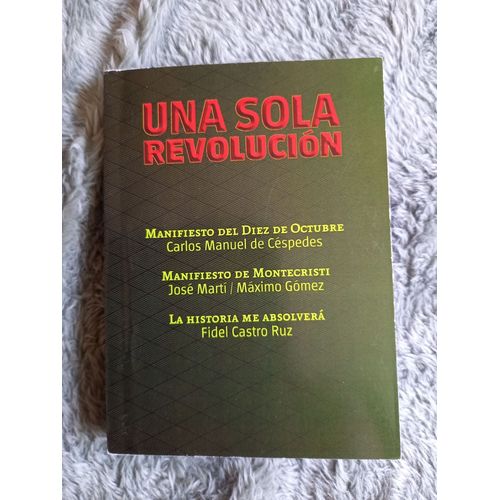 Una Sola Revolucion , Manifisto Del Diez De Octubre, C. M. De Cespedes, Manifestio De Montecristi, José Mart Y Maximo Gomez, La Historia Me Albsovera, Fidel Castro.