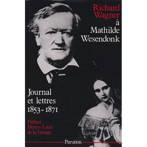 Richard Wagner À Mathilde Wesendonk : Journal Et Lettres 1853-1871 - Préface Henry-Louis De La Grange  /  Parution 1986