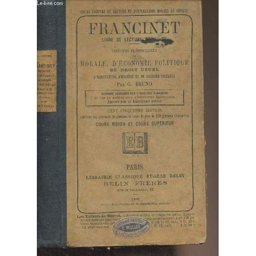 Francinet, Livre De Lecture Courante - Principes Élémentaires De Morale Et D Instruction Civique, D Économie Politique, De Droit Usuel, D Agriculture, D Hygiène Et De Sciences Usuelles - 150 Édition -(...)