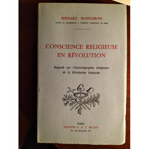 Bernard Plongeron, Conscience Religieuse En Révolution. Regards Sur L'historiographie Religieuse De La Révolution Française, Paris, Éditions A. Et J. Picard, 1969.