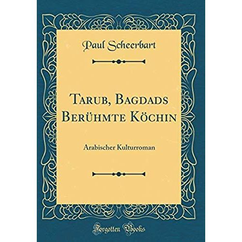 Tarub, Bagdads Beruehmte Koechin: Arabischer Kulturroman (Classic Reprint)