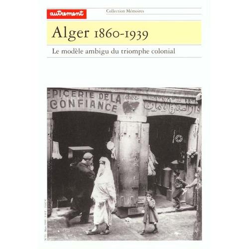 Alger 1860-1939 - Le Modèle Ambigu Du Triomphe Colonial