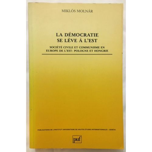 La Démocratie Se Lève À L' Est : Société Civile Et Communisme En Europe De L'est Pologne Et Hongrie