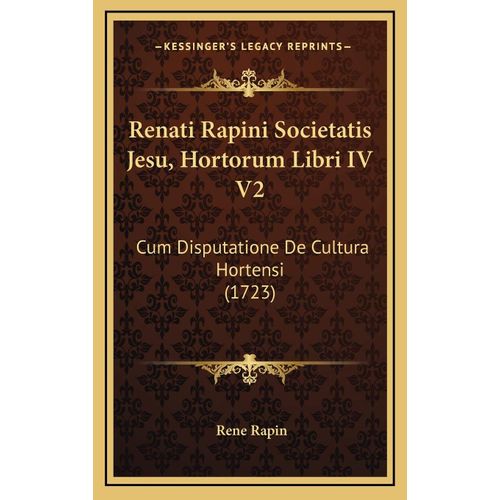 Renati Rapini Societatis Jesu, Hortorum Libri Iv V2: Cum Disputatione De Cultura Hortensi (1723)