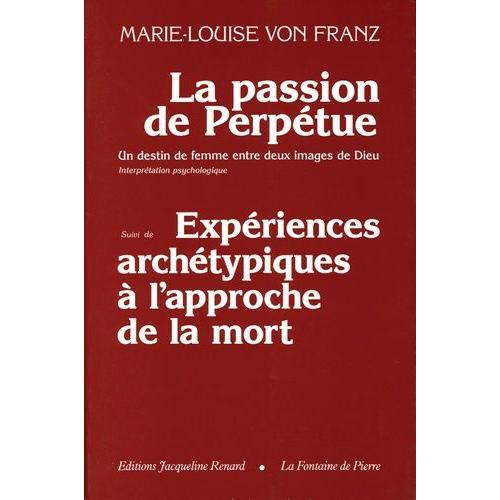 La Passion De Sainte Perpetue, Un Destin De Femme Entre Deux Images De Dieu - Essai D'interprétation Psychologique, Et Expériences Archétypiques À L'approche De La Mort