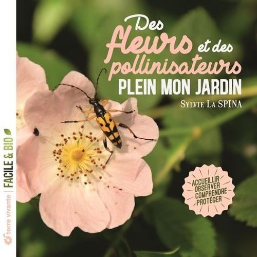 Des Fleurs Et Des Pollinisateurs Plein Mon Jardin - Accueillir, Observer, Comprendre, Protéger