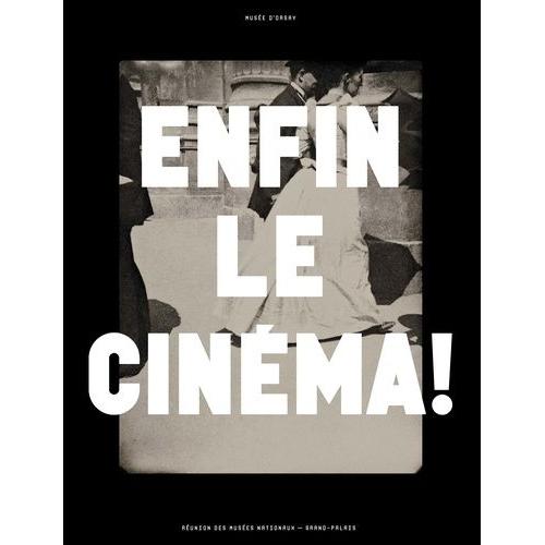 Enfin Le Cinéma ! - Arts, Images Et Spectacles En France (1833-1907)