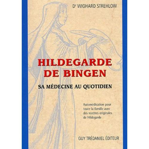 Hildegarde De Bingen - Sa Médecine Au Quotidien, Automédication Pour Toute La Famille Avec Des Recettes Originales De Hildegarde