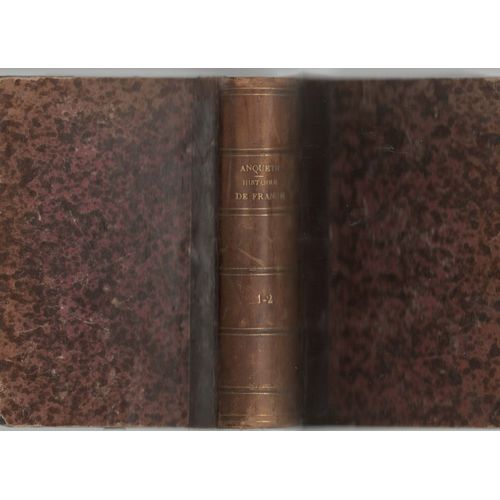Histoire De France Depuis Les Gaulois Jusqu'à La Mort De Louis Xvi Par Anquetil Continuée Jusqu'au Sacre De S. M. Charles X Par  M. Léonard Gallois. Tomes 1 Et 2 Reliés En 1 Volume. 1829