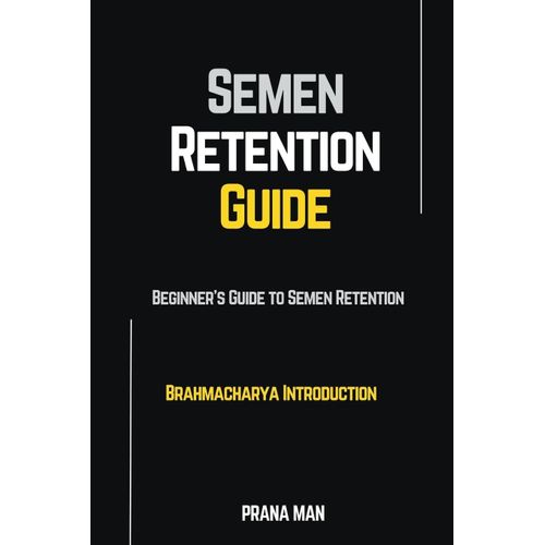 Semen Retention Guide-Beginner's Guide To Semen Retention-Brahmacharya Introduction