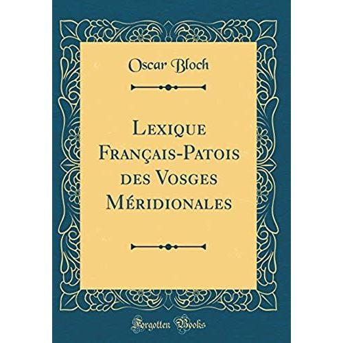 Lexique Français-Patois Des Vosges Méridionales (Classic Reprint)