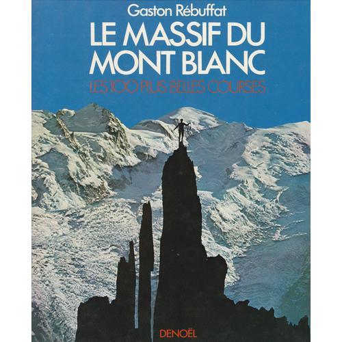Le Massif Du Mont Blanc : Les 100 Plus Belles Courses Par Gaston Rébuffat - Denoël 1973