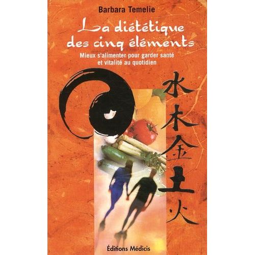 La Diététique Des Cinq Éléments - Mieux SAlimenter Pour Garder Santé Et Vitalité Au Quotidien