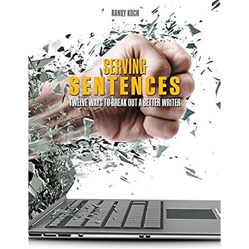 Serving Sentences: Twelve Ways To Break Out A Better Writer