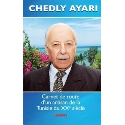 Chedly Ayari - Carnet De Route D'un Artisan De La Tunisie Du Xxème Siècle