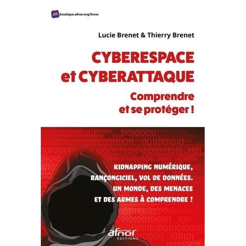 Cyberespace Et Cyberattaque : Comprendre Et Se Protéger ! - Kidnapping Numérique, Rançongiciel, Vol De Données - Un Monde, Des Menaces Et Des Armes À Comprendre !