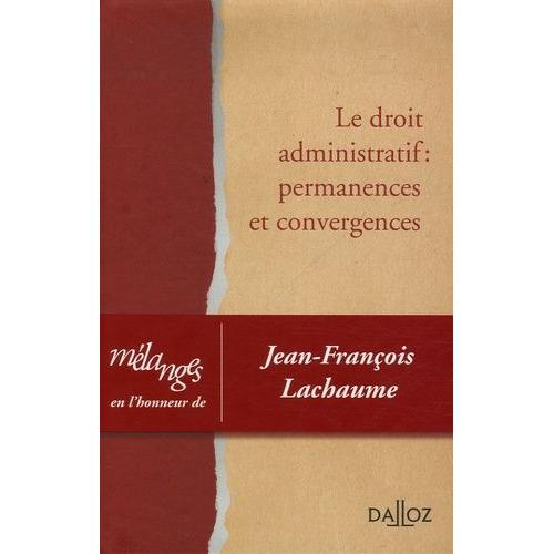 Le Droit Administratif Permanences Et Convergences - Mélanges En L'honneur De Jean-François Lachaume