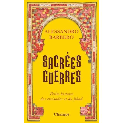 Sacrées Guerres - Petite Histoire Des Croisades Et Du Jihad