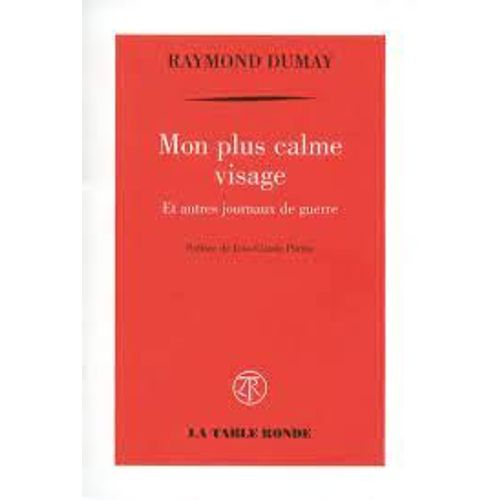 Mon Plus Calme Visage [Et Autres Journaux De Guerre] - Raymond Dumay (La Table Ronde, 2006)