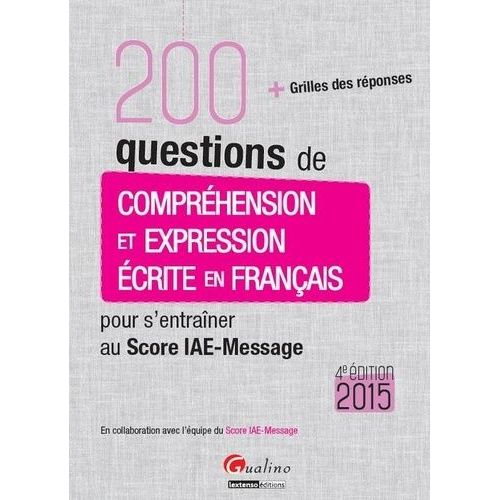 200 Questions De Comprhension Et Expression crite En Franais Pour S'entraner Au Score Iae-Message 2015    Format Broch 
