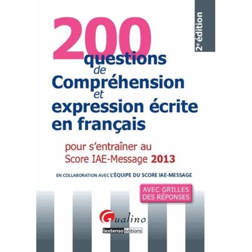 200 Questions De Comprhension Et Expression crite En Franais Pour S'entrainer Au Score Iae-Message 2013    Format Broch 