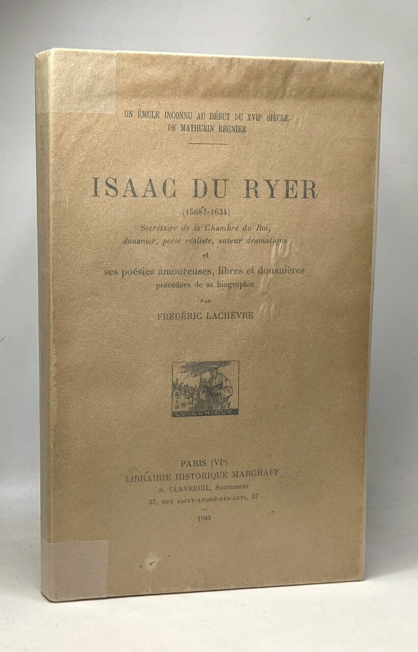 Isaac Du Ryer (1568? - 1634) Et Ses Poésies Amoureuses Libres Et Douanières Précédées De Sa Biographie Par Frédéric Lachèvre - Un Émule Inconnu Au Début Du Xviie Siècle De Mathurin Régnier