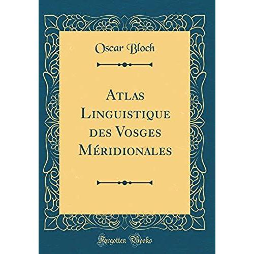 Atlas Linguistique Des Vosges Méridionales (Classic Reprint)