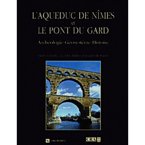 L'aqueduc De Nîmes Et Le Pont Du Gard - Archéologie, Géosystèmes, Histoire, 2ème Édition Revue Et Augmentée