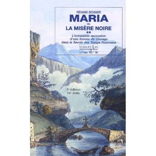 Maria Ou La Misère Noire - L'irrésistible Ascension D'une Femme De Courage Dans La Savoie Des Temps Nouveaux