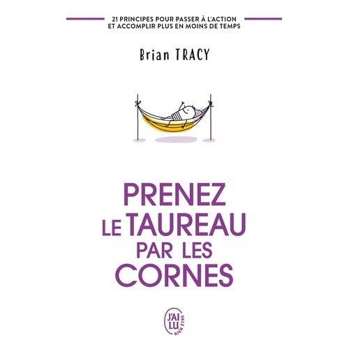 Prenez Le Taureau Par Les Cornes - 21 Principes Pour Passer À L'action Et Accomplir Plus En Moins De Temps