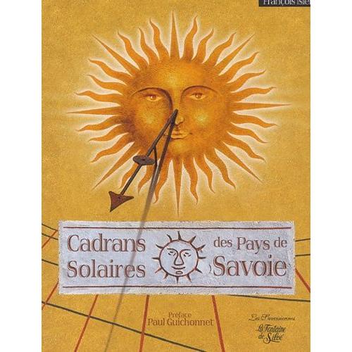 Cadrans Solaires Des Pays De Savoie - D'annecy Au Pays Du Mont-Blanc, De Chambéry Aux Confins De La Vanoise