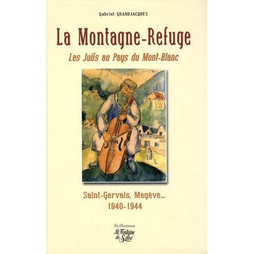 La Montagne-Refuge - Les Juifs Au Pays Du Mont-Blanc, Saint-Gervais, Megève - 1940-1944