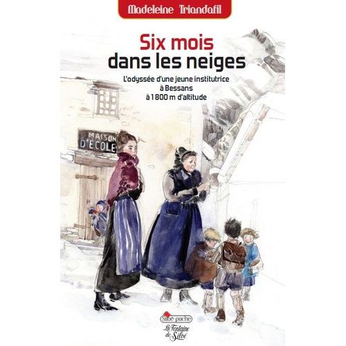 Six Mois Dans Les Neiges - L'odyssée D'une Jeune Institutrice À Bessans À 1800m D'altitude