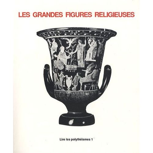 Lire Les Polythéismes - Volume 1, Les Grandes Figures Religieuses, Fonctionnement Pratique Et Symbolique Dans L'antiquité