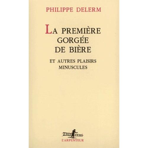 La Première Gorgée De Bière - Et Autres Plaisirs Minuscules