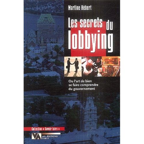 Les Secrets Du Lobbying - Ou L'art De Bien Se Faire Comprendre Du Gouvernement