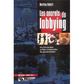 Les Secrets Du Lobbying - Ou L'art De Bien Se Faire Comprendre Du Gouvernement