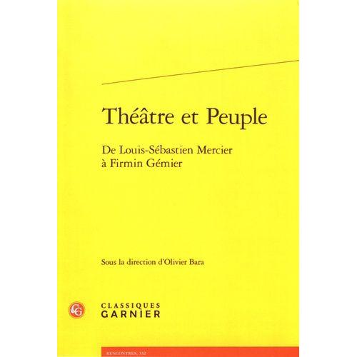 Théâtre Et Peuple - De Louis-Sébastien Mercier À Firmin Gémier
