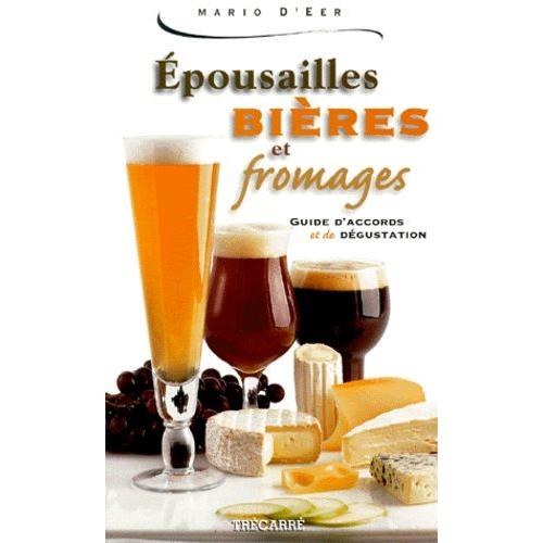 Epousailles Bières Et Fromages - Guide D'accords Et De Dégustation