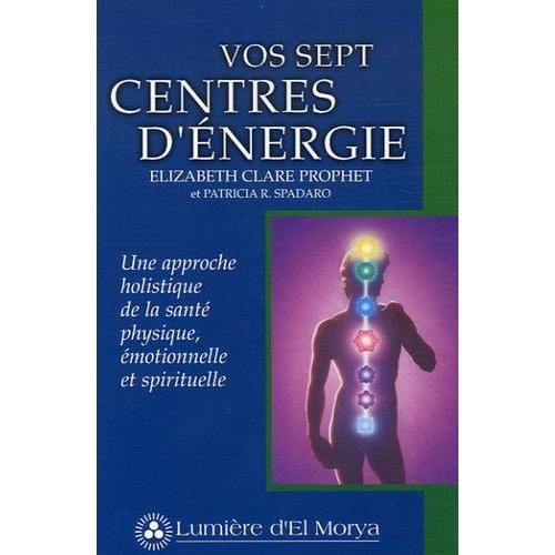 Vos Sept Centres D'énergie - Une Approche Holistique De La Santé Physique, Émotionnelle Et Spirituelle