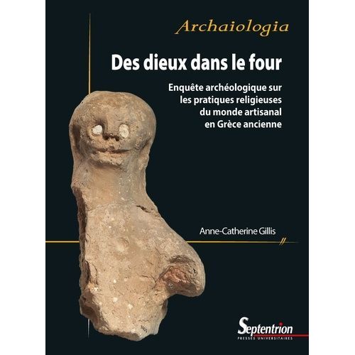 Des Dieux Dans Le Four - Enquête Archéologique Sur Les Pratiques Religieuses Du Monde Artisanal En Grèce Ancienne