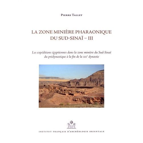 La Zone Minière Pharaonique Du Sud-Sinaï - Volume 3, Les Expéditions Égyptiennes Dans La Zone Minière Du Sud-Sinaï Du Prédynastique À La Fin De La Xxe Dynastie