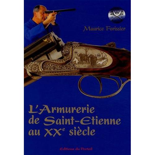 L'armurerie De Saint-Etienne Au Xxe Siècle - Mémoires De La Culture Et Des Tehniques D'un Métier