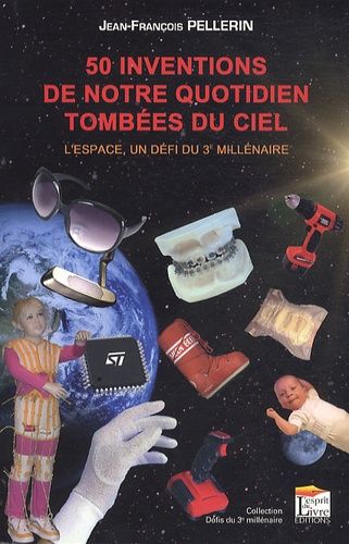 50 Inventions De Notre Quotidien Tombées Du Ciel - L'espace, Un Défi Du 3e Millénaire