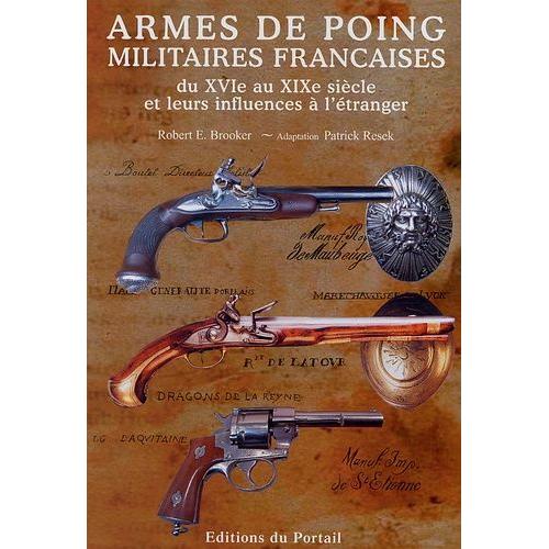 Armes De Poing Militaires Françaises - Du Xvie Au Xixe Siècle Et Leurs Influences À L'étranger