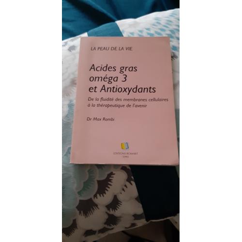 Acides Gras Oméga 3 Et Antioxydants - De La Fluidité Des Membranes Cellulaires À La Thérapeutique De L'avenir