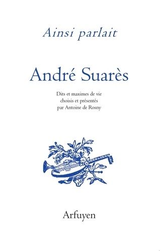 Ainsi Parlait André Suarès - Dits Et Maximes De Vie