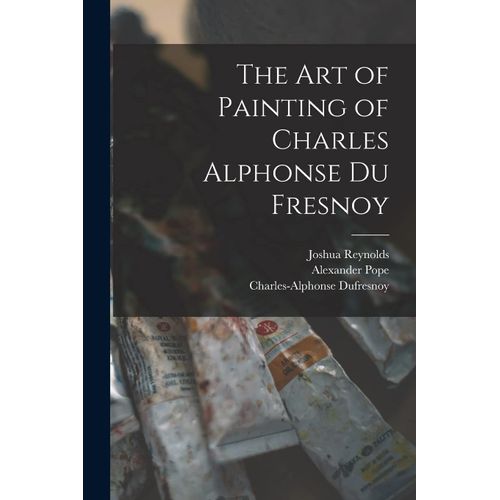 The Art Of Painting Of Charles Alphonse Du Fresnoy