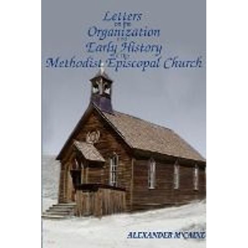 Letters On The Organization And Early History Of The Methodist Episcopal Church (Corrected Edition, 2017)