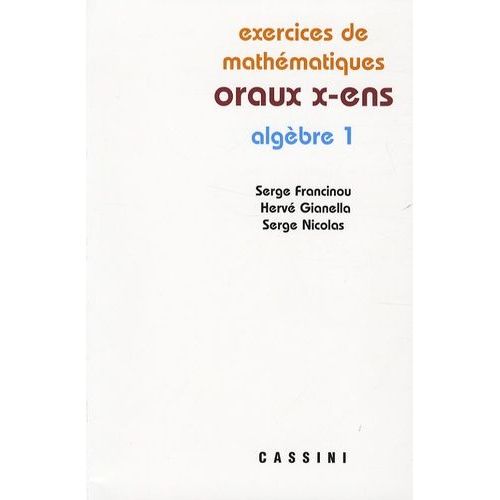 Exercices De Mathématiques Des Oraux De L'ecole Polytechnique Et Des Ecoles Normales Supérieures - Algèbre Tome 1